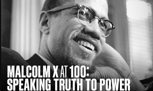 Remembering Malcolm X on His 100th Birthday: The Prophet America Refused to Hear.